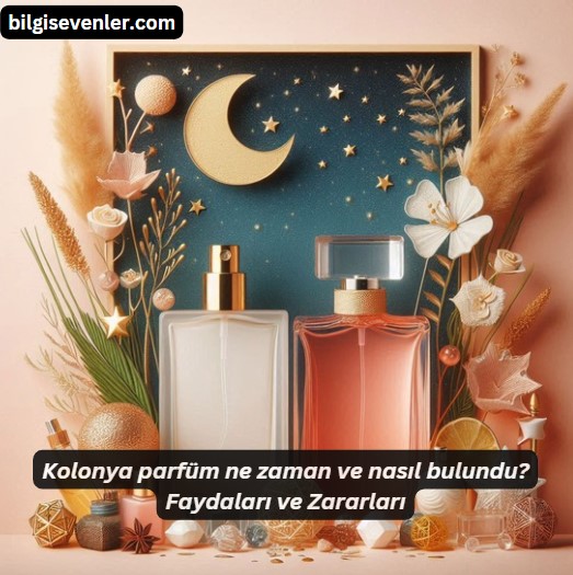 kolonya parfum ne zaman ve nasıl bulundu faydaları ve zararları